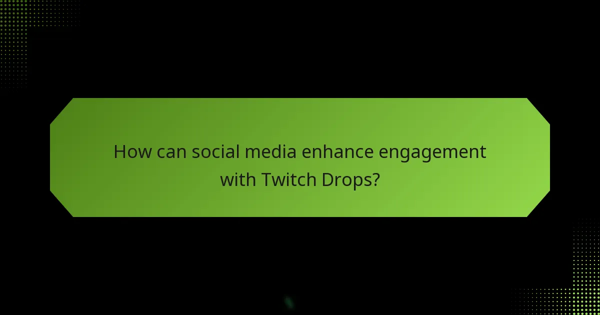 How can social media enhance engagement with Twitch Drops?