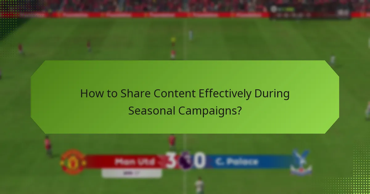 How to Share Content Effectively During Seasonal Campaigns?