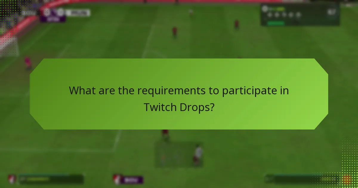 What are the requirements to participate in Twitch Drops?