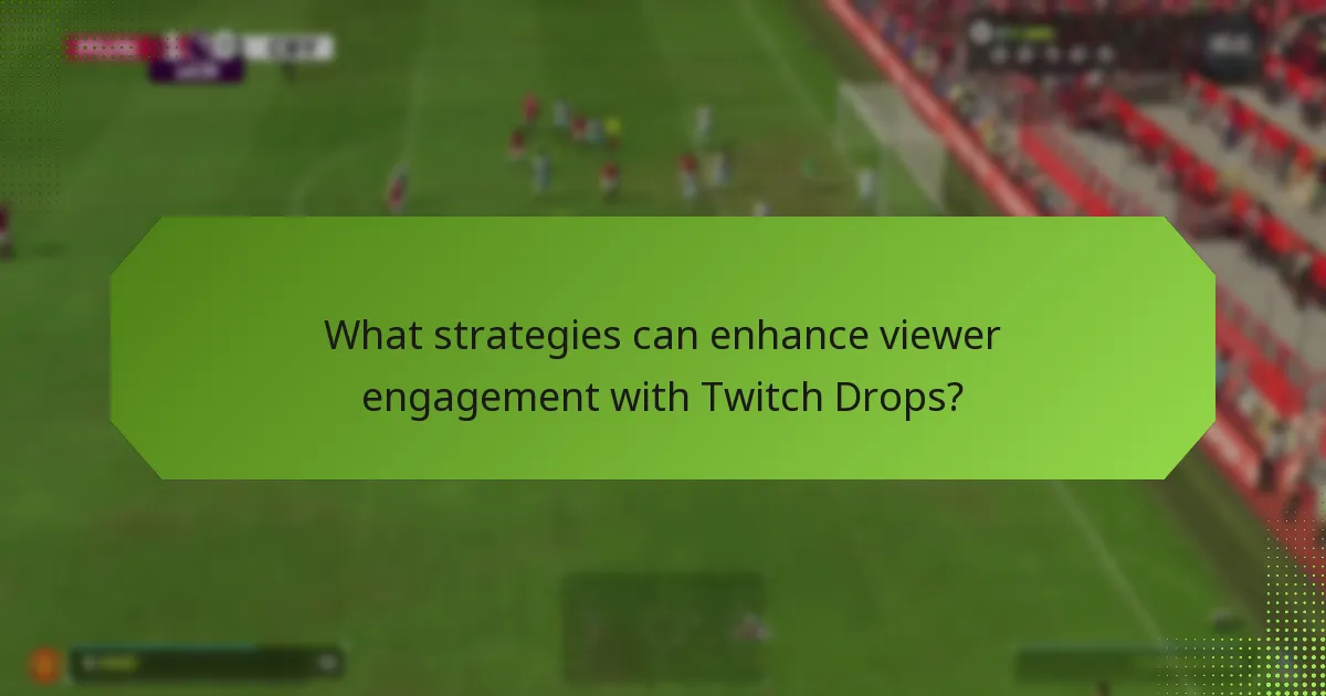 What strategies can enhance viewer engagement with Twitch Drops?